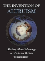 Book Cover for The Invention of Altruism by Thomas (, Senior Lecturer in History, Queen Mary, University of London) Dixon