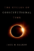 Book Cover for The Cycles of Constitutional Time by Jack M. (Knight Professor of Constitutional Law and the First Amendment, Knight Professor of Constitutional Law and the Balkin