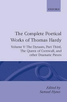 Book Cover for The Complete Poetical Works of Thomas Hardy: Volume V: The Dynasts, Part Third; The Famous Tragedy of the Queen of Cornwall; The Play of 'Saint George'; 'O Jan, O Jan, O Jan' by Thomas Hardy