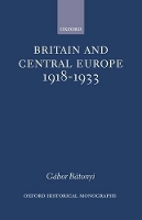 Book Cover for Britain and Central Europe, 1918-1933 by Gábor Lecturer in History, Lecturer in History, University of Bradford Bátonyi