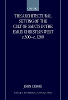 Book Cover for The Architectural Setting of the Cult of Saints in the Early Christian West c.300-c.1200 by John Parttime Research Fellow, Parttime Research Fellow, University of Reading Crook