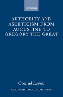 Book Cover for Authority and Asceticism from Augustine to Gregory the Great by Conrad Lecturer in Medieval History, Lecturer in Medieval History, University of Manchester Leyser