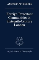 Book Cover for Foreign Protestant Communities in Sixteenth-Century London by Andrew , University of St Andrews Pettegree