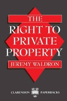 Book Cover for The Right to Private Property by Jeremy Professor of Law, Professor of Law, University of California, Berkeley Waldron