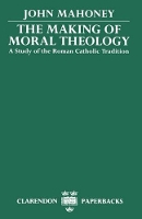 Book Cover for The Making of Moral Theology by John Dixons Professor of Business Ethics and Social Responsibility, Dixons Professor of Business Ethics and Social Re Mahoney