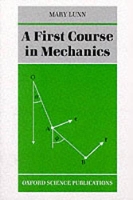 Book Cover for A First Course in Mechanics by Mary (Vice Principal, Fellow and Tutor in Mathematics, Vice Principal, Fellow and Tutor in Mathematics, St Hugh's College Lunn