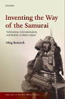 Book Cover for Inventing the Way of the Samurai by Oleg Anniversary Research Lecturer in History, Anniversary Research Lecturer in History, University of York Benesch