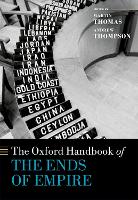 Book Cover for The Oxford Handbook of the Ends of Empire by Prof Martin (Professor of Imperial History and Director of the Centre for Histories of Violence and Conflict, Professor Thomas