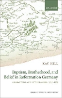 Book Cover for Baptism, Brotherhood, and Belief in Reformation Germany by Kat Lecturer in Early Modern History, Lecturer in Early Modern History, University of East Anglia Hill