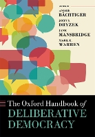 Book Cover for The Oxford Handbook of Deliberative Democracy by André (Professor of Political Theory and Empirical Democracy Research, Professor of Political Theory and Empirical D Bächtiger