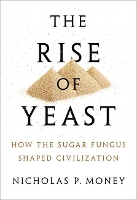 Book Cover for The Rise of Yeast by Nicholas P. (Professor of Botany and Western Program Director at Miami University in Oxford, Ohio) Money
