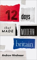 Book Cover for Twelve Days that Made Modern Britain by Andrew (Professor of Politics and Head of the Department of Politics, University of Sheffield) Hindmoor