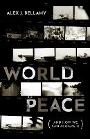 Book Cover for World Peace by Alex J. (Professor of Peace and Conflict Studies and Director of the Asia Pacific Centre for the Responsibility to Pro Bellamy