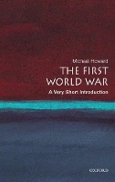 Book Cover for The First World War: A Very Short Introduction by Michael (Emeritus Professor of Modern History, University of Oxford & Yale University) Howard