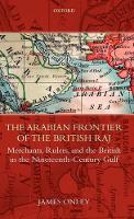 Book Cover for The Arabian Frontier of the British Raj by James Director of Gulf Studies  Lecturer in Middle Eastern History, University of Exeter Onley
