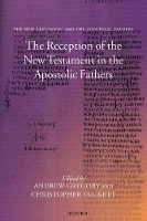 Book Cover for The Reception of the New Testament in the Apostolic Fathers by Andrew (Research Fellow, Keble College, Oxford, and Research Associate in the Faculty of Theology) Gregory