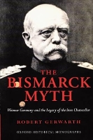 Book Cover for The Bismarck Myth by Robert British Academy Postdoctoral Fellow, Corpus Christi College, Oxford Gerwarth