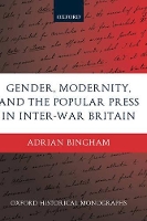Book Cover for Gender, Modernity, and the Popular Press in Inter-War Britain by Adrian , British Academy PostDoctoral Fellow at the Centre for Contemporary British History, Institute of Historical Bingham