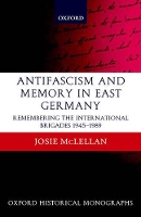 Book Cover for AntiFascism and Memory in East Germany by Josie Lecturer in Modern European History, University of Bristol McLellan