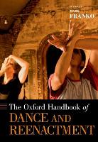 Book Cover for The Oxford Handbook of Dance and Reenactment by Mark (Professor of Dance, Professor of Dance, University of California-Santa Cruz) Franko