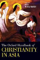 Book Cover for The Oxford Handbook of Christianity in Asia by Felix (Emeritus Professor, State University of Madras; Founder and Director, Emeritus Professor, State University of M Wilfred