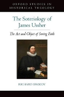 Book Cover for The Soteriology of James Ussher by Richard Visiting Lecturer, Visiting Lecturer, London School of Theology Snoddy