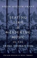 Book Cover for Beating Time and Measuring Music in the Early Modern Era by Roger Mathew Assistant Professor of Music, Assistant Professor of Music, Wesleyan University Grant