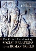 Book Cover for The Oxford Handbook of Social Relations in the Roman World by Michael (Professor of Classics, Professor of Classics, New York University) Peachin