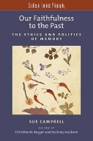 Book Cover for Our Faithfulness to the Past by Sue Professor, Department of Philosophy, Professor, Department of Philosophy, Dalhousie University Campbell