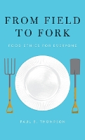 Book Cover for From Field to Fork by Paul B WK Kellogg Chair in Agricultural, Food and Community Ethics, Department of Philosophy, WK Kellogg Chair  Thompson