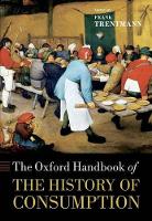 Book Cover for The Oxford Handbook of the History of Consumption by Frank (Professor of History, Birkbeck College, University of London) Trentmann