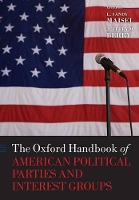 Book Cover for The Oxford Handbook of American Political Parties and Interest Groups by L. Sandy (William R. Kenan, Jr. Professor of Government and Director, Goldfarb Center for Public Affairs and Civic Enga Maisel