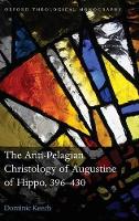 Book Cover for The Anti-Pelagian Christology of Augustine of Hippo, 396-430 by Dominic Assistant Curate of the parish of Wantage, diocese of Oxford Keech