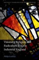 Book Cover for Visionary Religion and Radicalism in Early Industrial England by Philip Postdoctoral Research Fellow in the Faculty of Theology, University of Oxford Lockley