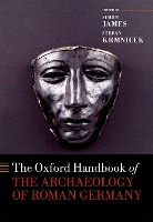 Book Cover for The Oxford Handbook of the Archaeology of Roman Germany by Simon (Professor of Archaeology, Professor of Archaeology, University of Leicester) James