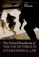 Book Cover for The Oxford Handbook of the Use of Force in International Law by Marc (Professor Marc Weller, Director of the Lauterpacht Centre for International Law, University of Cambridge) Weller