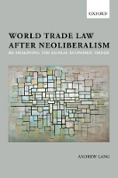 Book Cover for World Trade Law after Neoliberalism by Andrew (Senior Lecturer in Law, London School of Economics) Lang