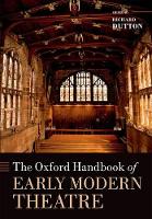 Book Cover for The Oxford Handbook of Early Modern Theatre by Richard (, The Ohio State University) Dutton