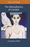 Book Cover for The Metaphysics of Gender by Charlotte Professor of Philosophy, Professor of Philosophy, Department of Philosophy, University of New Hampshire Witt