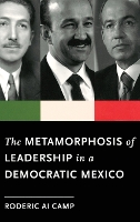 Book Cover for The Metamorphosis of Leadership in a Democratic Mexico by Roderic Ai (Philip M. McKenna Professor of the Pacific Rim, Philip M. McKenna Professor of the Pacific Rim, Claremont McK Camp