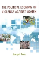 Book Cover for The Political Economy of Violence against Women by Jacqui Professor of Politics and International Relations, Professor of Politics and International Relations, Monash Univ True