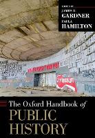 Book Cover for The Oxford Handbook of Public History by James B. (Senior Scholar, Senior Scholar, National Museum of American History) Gardner