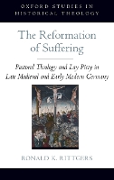 Book Cover for The Reformation of Suffering by Ronald K Erich Markel Chair in German Reformation Studies, Professor of History, Professor of Theology, Erich Marke Rittgers