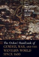 Book Cover for The Oxford Handbook of Gender, War, and the Western World since 1600 by Karen (James G. Kenan Distinguished Professor of History, James G. Kenan Distinguished Professor of History, Universi Hagemann