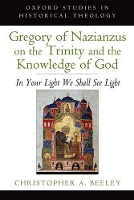 Book Cover for Gregory of Nazianzus on the Trinity and the Knowledge of God by Christopher A Walter H Gray Assistant Professor of Anglican Studies and Patristics, Walter H Gray Assistant Profess Beeley