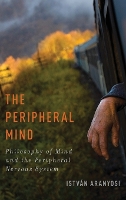 Book Cover for The Peripheral Mind by Istv^Dan Assistant Professor of Philosophy, Assistant Professor of Philosophy, Bilkent University, Ankara, Turkey Aranyosi
