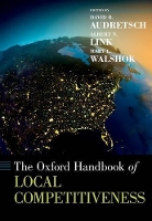 Book Cover for The Oxford Handbook of Local Competitiveness by David B. (Distinguished Professor, Ameritech Chair of Economic Development, and Director of the Institute for Develo Audretsch