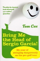 Book Cover for Bring Me the Head of Sergio Garcia by Tom Cox