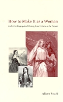 Book Cover for How to Make It as a Woman – Collective Biographical History from Victoria to the Present by Alison Booth