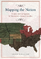 Book Cover for Mapping the Nation – History and Cartography in Nineteenth–Century America by Susan Schulten